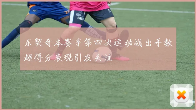 东契奇本赛季第四次运动战出手数超得分表现引发关注