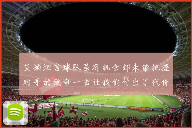 艾顿坦言球队虽有机会却未能把握对手的致命一击让我们付出了代价